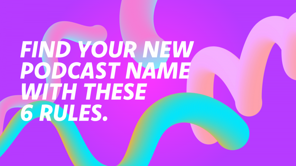 Naming Your Podcast: 6 Rules to Follow