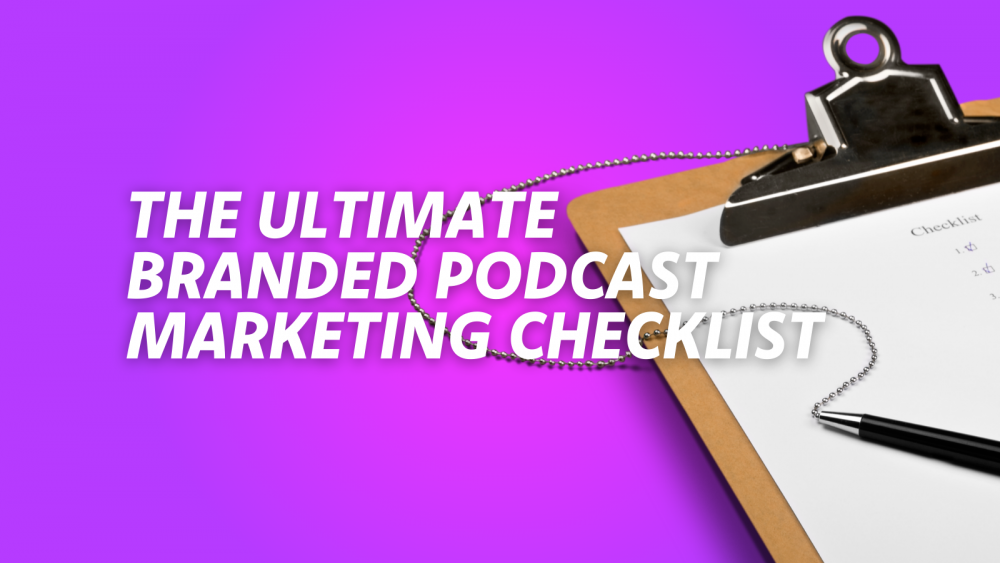 The Must-Have Checklist to Grow Your Branded Podcast