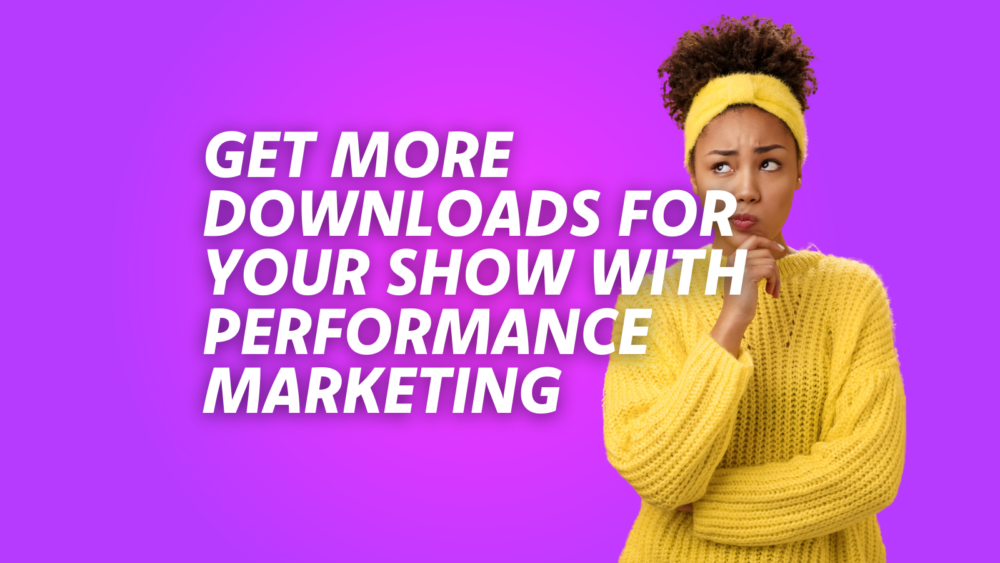 Performance Marketing for Branded Podcasts: What is it and Should You Invest?