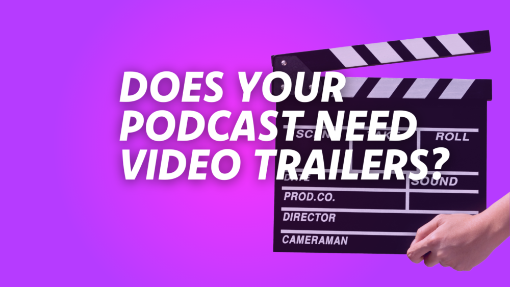 Does Your Podcast Need Video Trailers? (Yes, It Does)