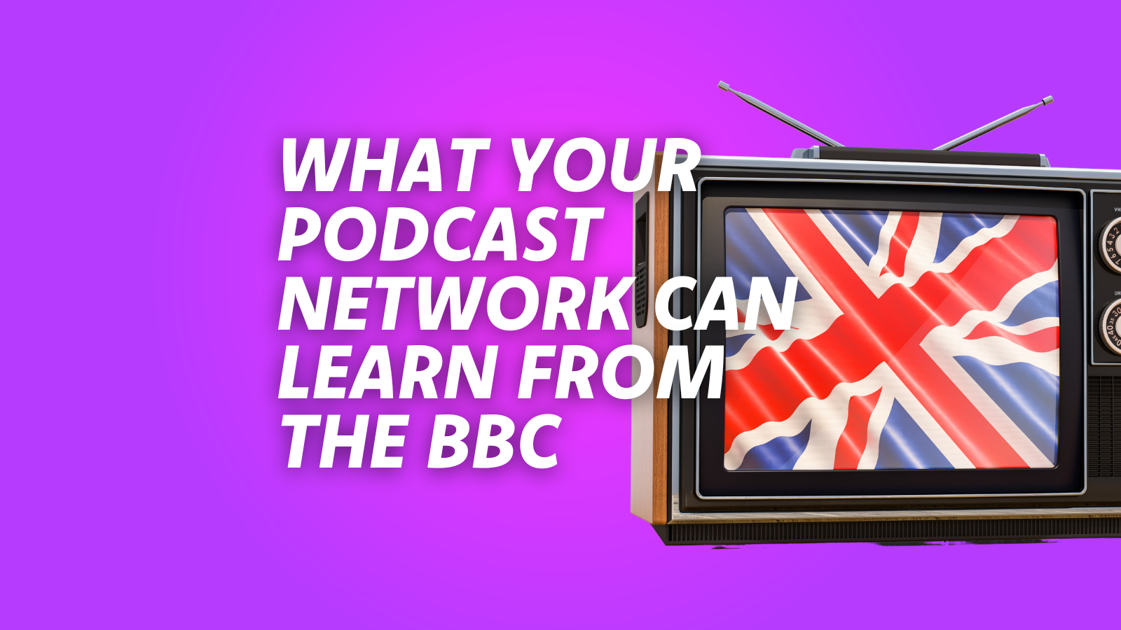 Should Your Podcast Network be More Like the BBC?