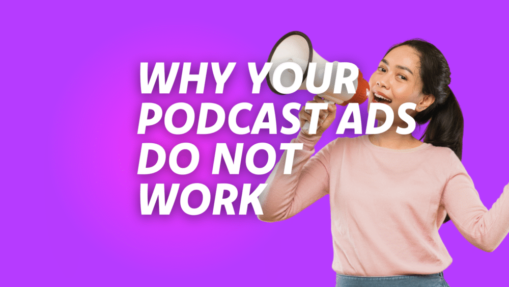 Why Your Podcast Audio Ad Campaign Doesn’t Work (And What to Do About It)