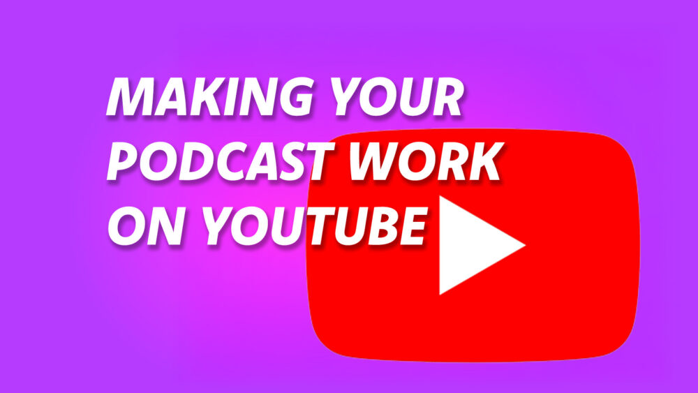Making Your Podcast Work on YouTube