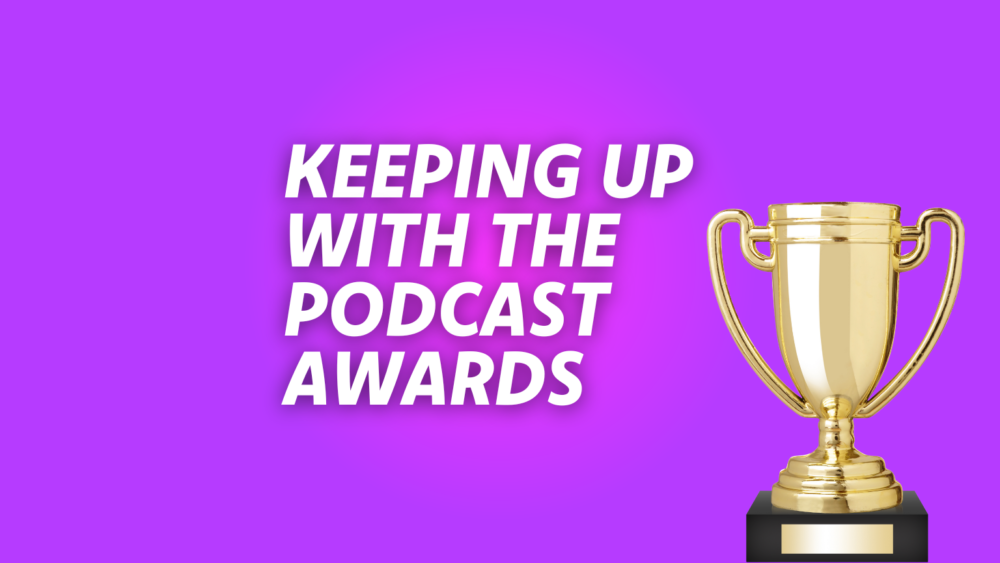 Keeping Up With the Podcast Awards