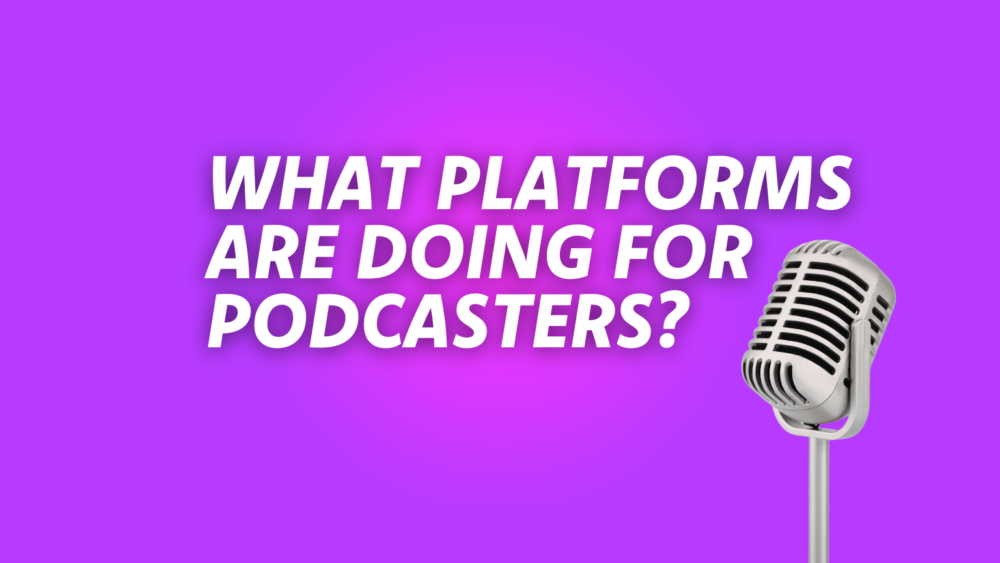 What Platforms are Doing for Podcasters